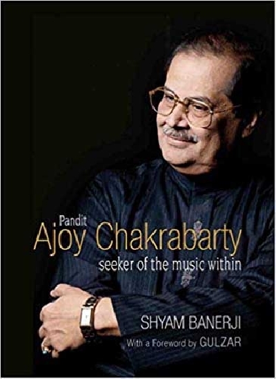 "Pandit Ajoy Chakrabarty" - Seeker of the music within” by Shyam Banerji.